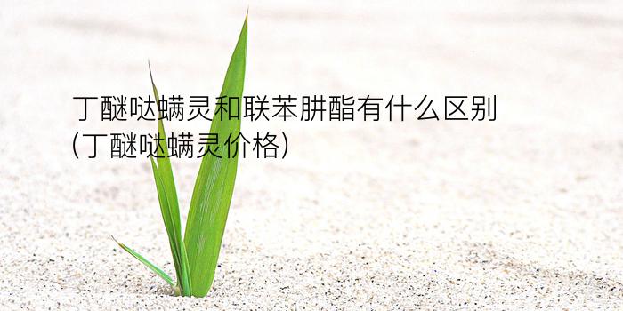 丁醚哒螨灵和联苯肼酯有什么区别(丁醚哒螨灵价格)