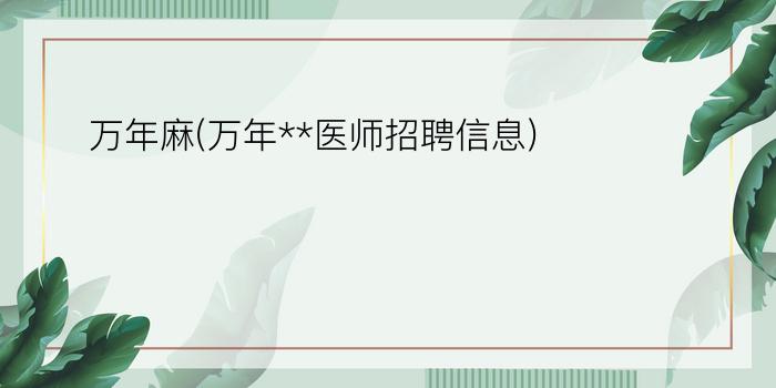 万年麻(万年**医师招聘信息)