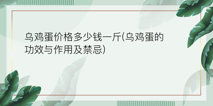 乌鸡蛋价格多少钱一斤(乌鸡蛋的功效与作用及禁忌)