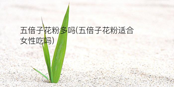 五倍子花粉多吗(五倍子花粉适合女性吃吗)