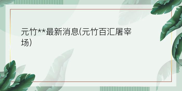 元竹**最新消息(元竹百汇屠宰场)