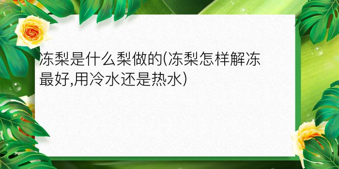 冻梨是什么梨做的(冻梨怎样解冻最好,用冷水还是热水)