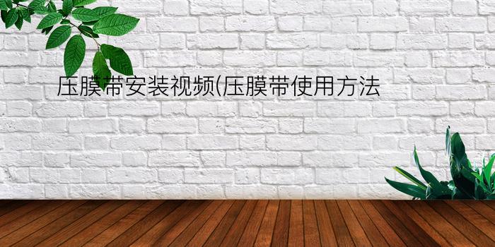 压膜带安装视频(压膜带使用方法)