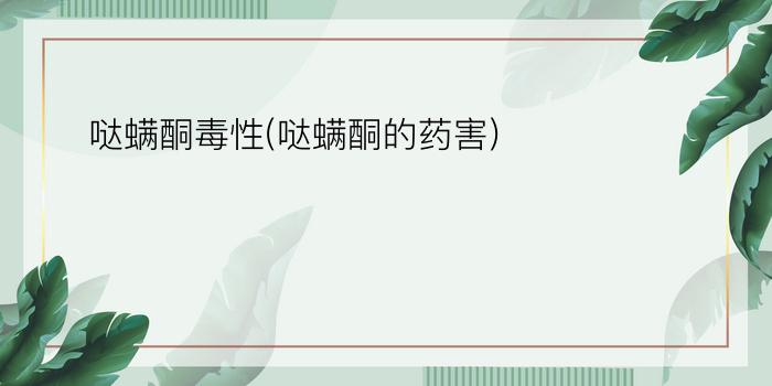 哒螨酮毒性(哒螨酮的药害)