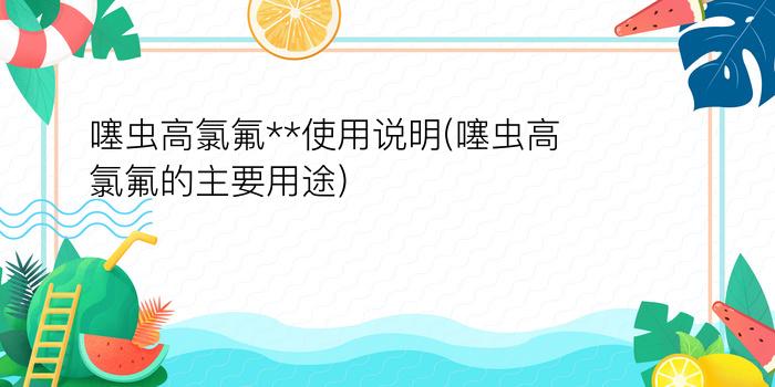 噻虫高氯氟**使用说明(噻虫高氯氟的主要用途)