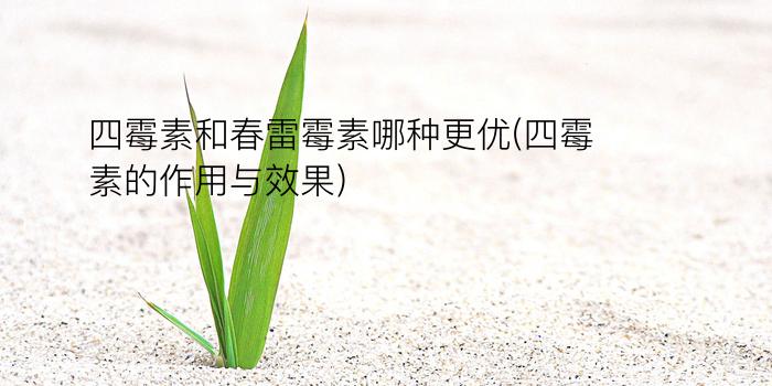 四霉素和春雷霉素哪种更优(四霉素的作用与效果)