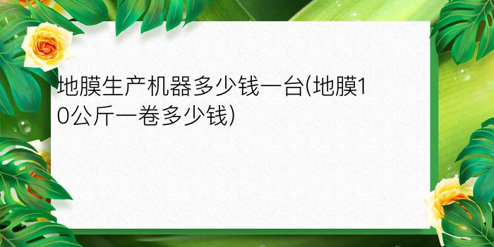 地膜生产机器多少钱一台(地膜10公斤一卷多少钱)