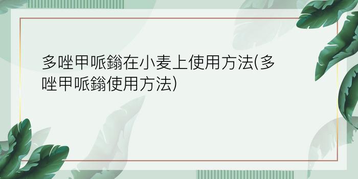 多唑甲哌鎓在小麦上使用方法(多唑甲哌鎓使用方法)