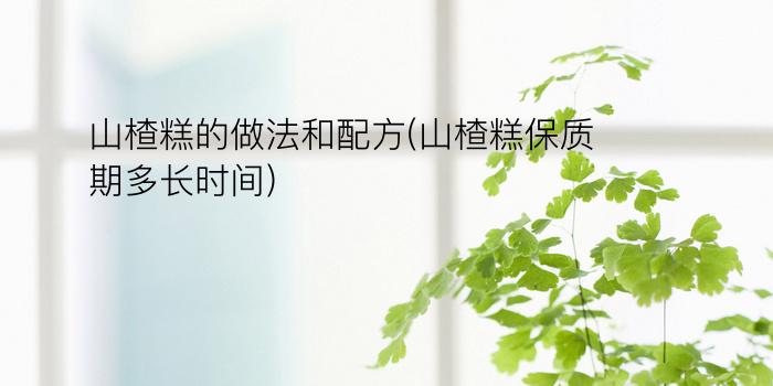 山楂糕的做法和配方(山楂糕保质期多长时间)