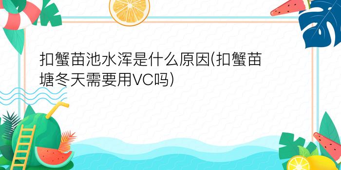 扣蟹苗池水浑是什么原因(扣蟹苗塘冬天需要用VC吗?)