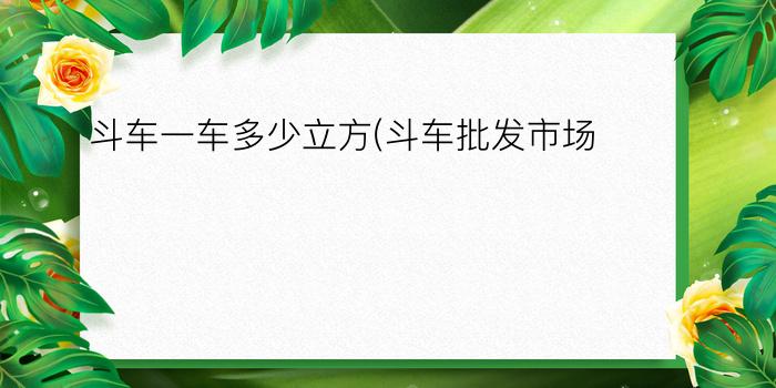 斗车一车多少立方(斗车批发市场)