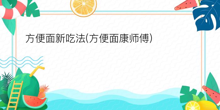 方便面新吃法(方便面康师傅)