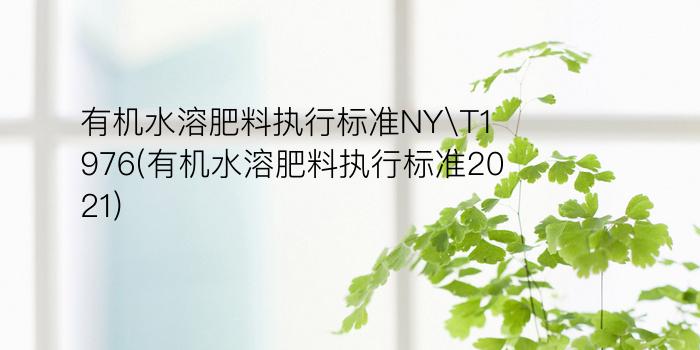 有机水溶肥料执行标准NY\/T1976(有机水溶肥料执行标准2021)