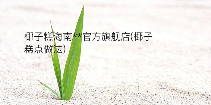 椰子糕海南**官方旗舰店(椰子糕点做法)