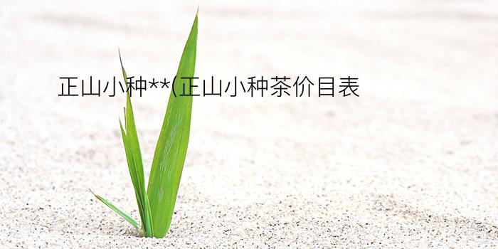 正山小种**(正山小种茶价目表)