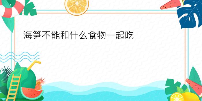 海笋不能和什么食物一起吃