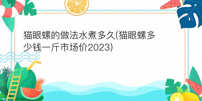 猫眼螺的做法水煮多久(猫眼螺多少钱一斤市场价2023)