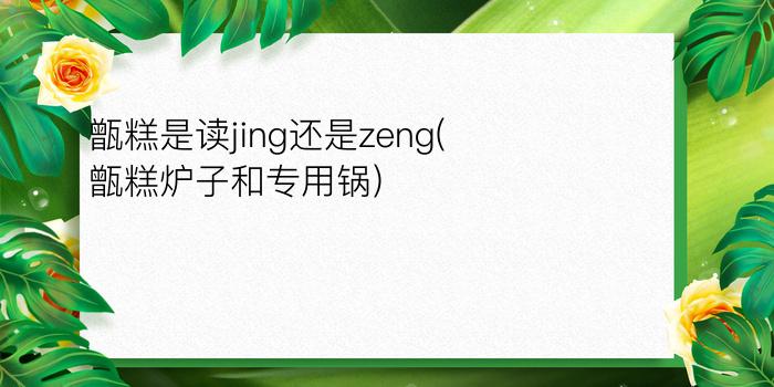 甑糕是读jing还是zeng(甑糕炉子和专用锅)