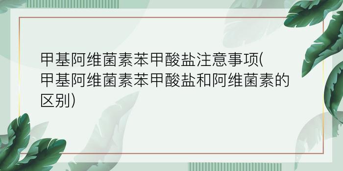 甲基阿维菌素苯甲酸盐注意事项(甲基阿维菌素苯甲酸盐和阿维菌素的区别)