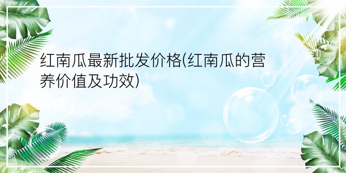 红南瓜最新批发价格(红南瓜的营养价值及功效)