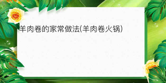 羊肉卷的家常做法(羊肉卷火锅)