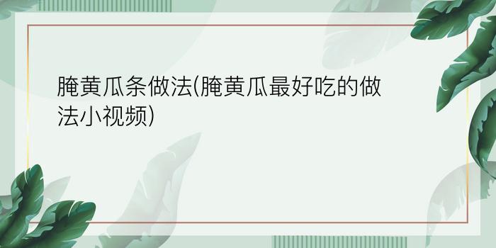 腌黄瓜条做法(腌黄瓜最好吃的做法小视频)