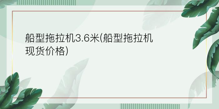 船型拖拉机3.6米(船型拖拉机现货价格)