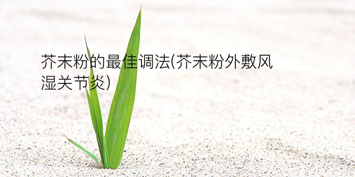 芥末粉的最佳调法(芥末粉外敷风湿关节炎)