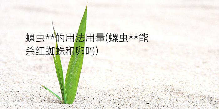 螺虫**的用法用量(螺虫**能杀红蜘蛛和卵吗)