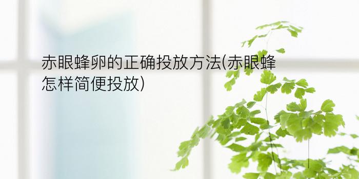 赤眼蜂卵的正确投放方法(赤眼蜂怎样简便投放)