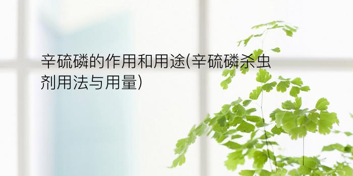 辛硫磷的作用和用途(辛硫磷杀虫剂用法与用量)