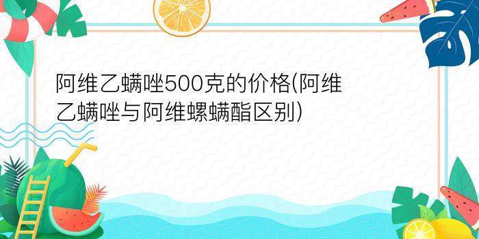 阿维乙螨唑500克的价格(阿维乙螨唑与阿维螺螨酯区别)