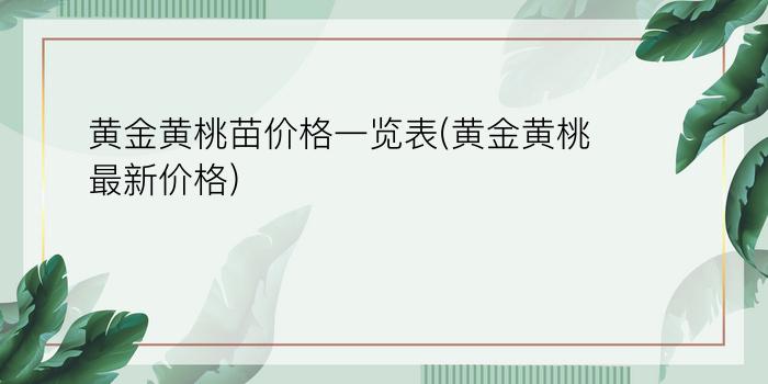 黄金黄桃苗价格一览表(黄金黄桃最新价格)