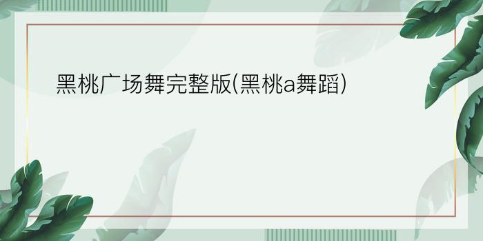 黑桃广场舞完整版(黑桃a舞蹈)