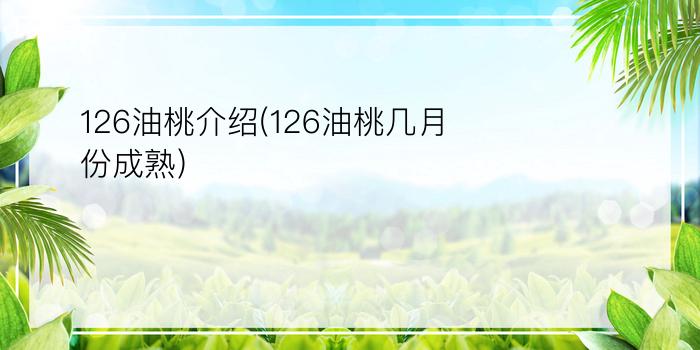 126油桃介绍(126油桃几月份成熟)