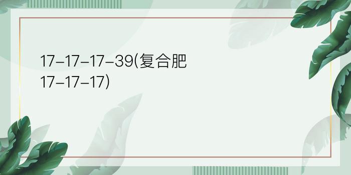 17-17-17-39(复合肥17-17-17)